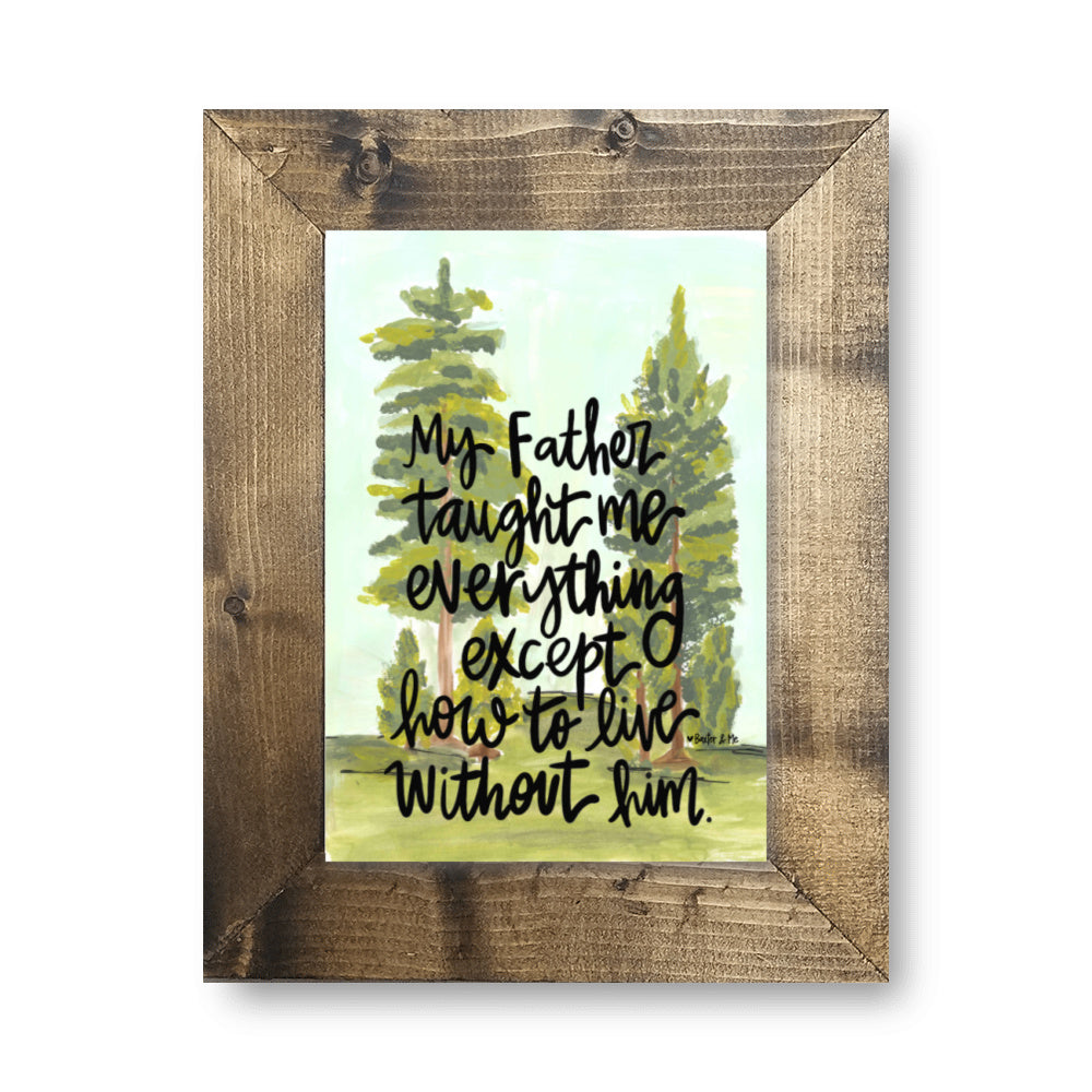 Father Taught Me Everything - Framed Art, 8" x 10"