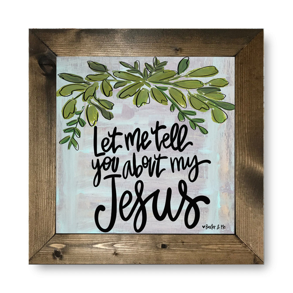 Let Me Tell You About My Jesus - Framed Art