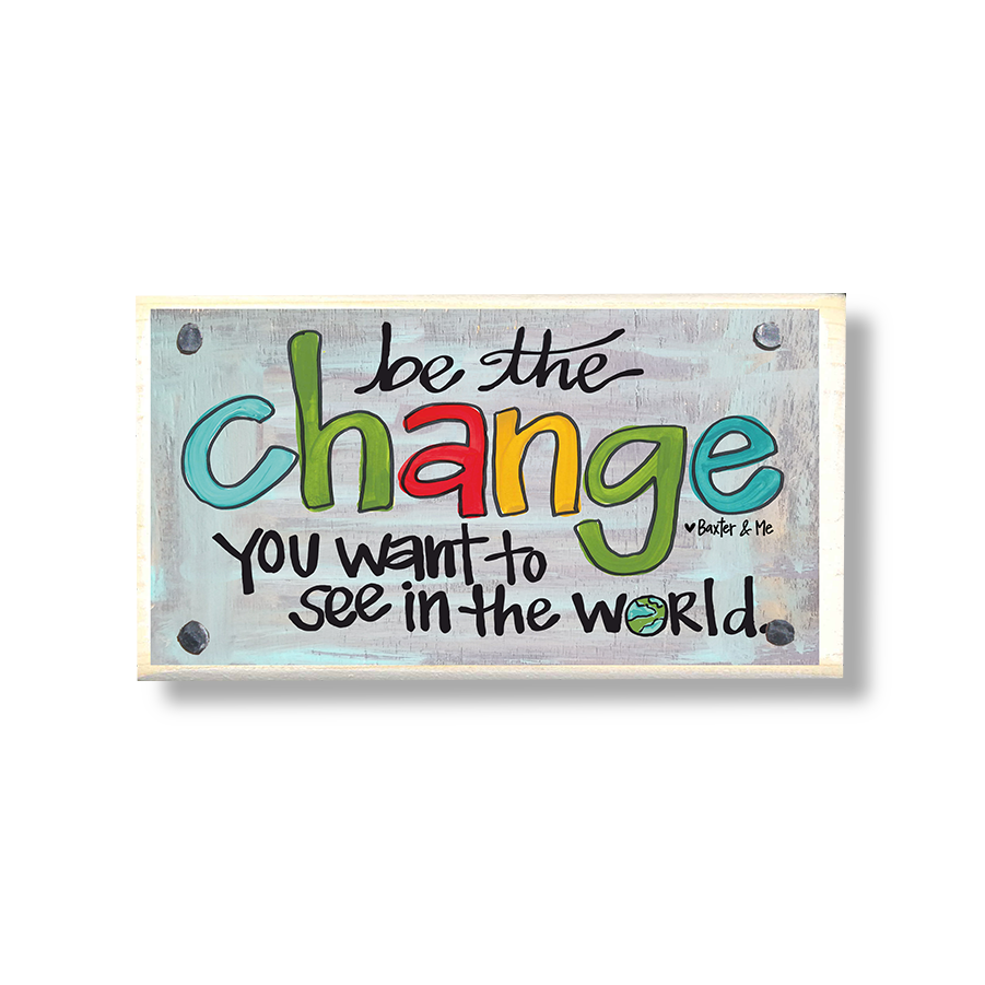 Be The Change In The World Happy Block