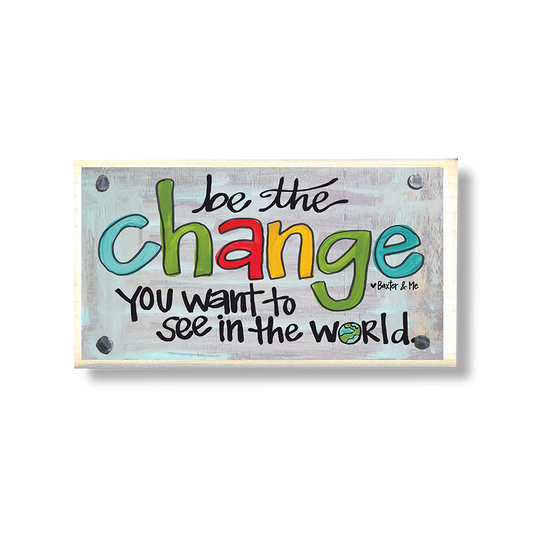 Be The Change In The World Happy Block