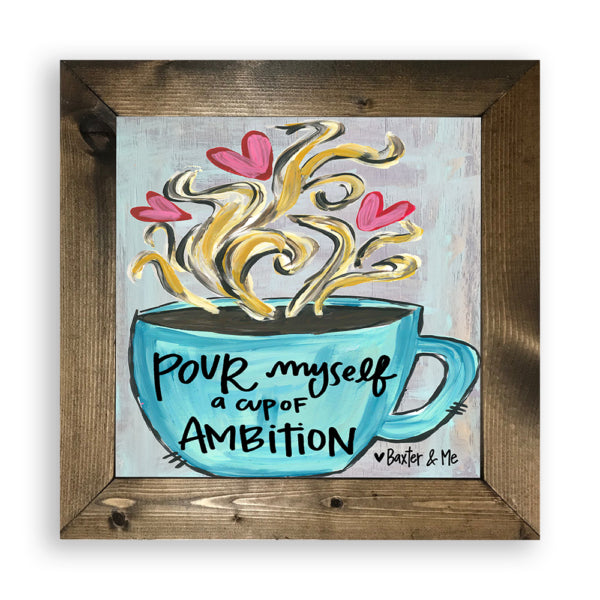Pour Myself A Cup Of Ambition - Framed Art