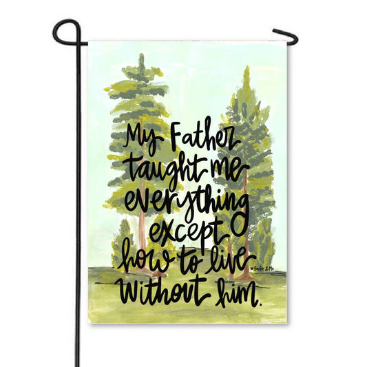 Father Taught Me Everything Garden Flag